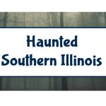 Haunted Southern Illinois